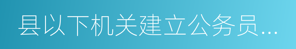 县以下机关建立公务员职务与职级并行制度的同义词