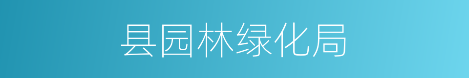 县园林绿化局的同义词