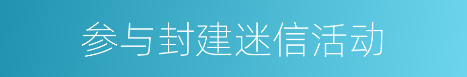 参与封建迷信活动的同义词