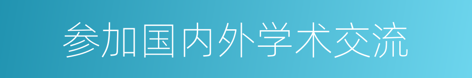 参加国内外学术交流的同义词