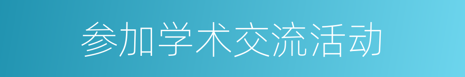 参加学术交流活动的同义词