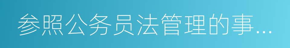 参照公务员法管理的事业单位的同义词