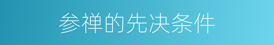 参禅的先决条件的同义词