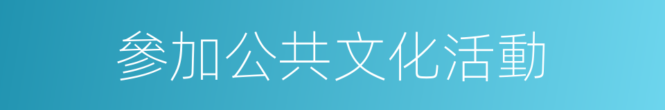 參加公共文化活動的同義詞