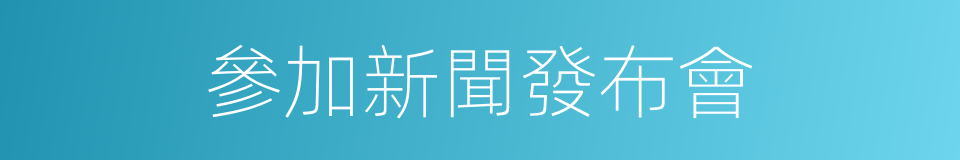 參加新聞發布會的同義詞