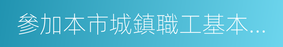 參加本市城鎮職工基本養老保險的同義詞