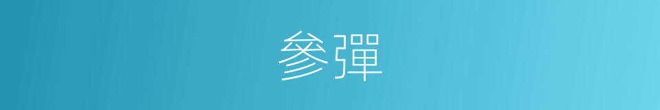 參彈的同義詞
