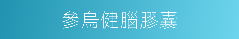 參烏健腦膠囊的同義詞