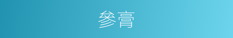 參膏的同義詞