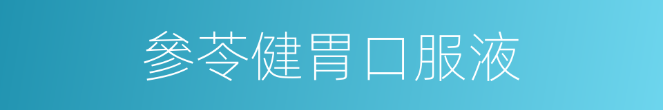 參苓健胃口服液的同義詞