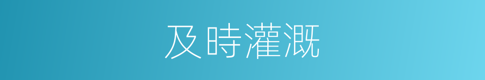 及時灌溉的同義詞