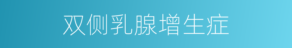 双侧乳腺增生症的同义词