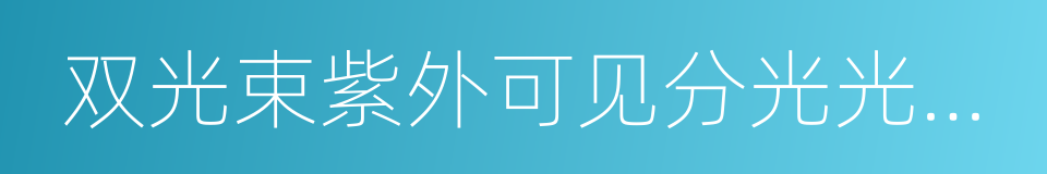 双光束紫外可见分光光度计的同义词