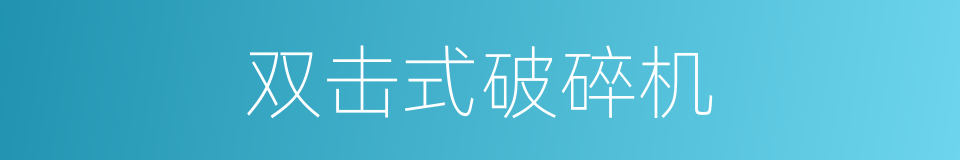 双击式破碎机的同义词