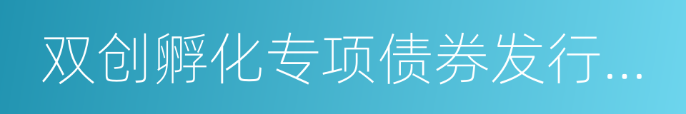 双创孵化专项债券发行指引的同义词