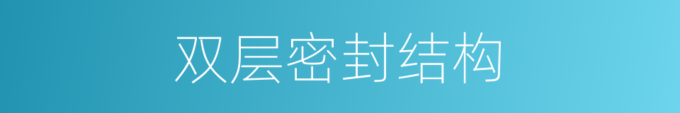双层密封结构的同义词