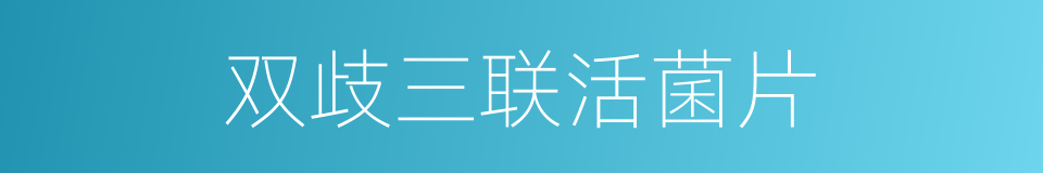 双歧三联活菌片的同义词