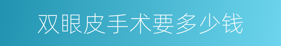 双眼皮手术要多少钱的同义词