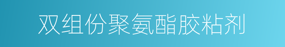 双组份聚氨酯胶粘剂的同义词