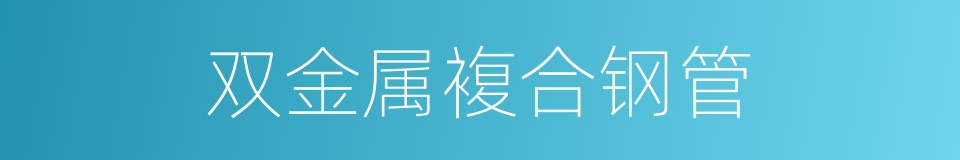 双金属複合钢管的同义词
