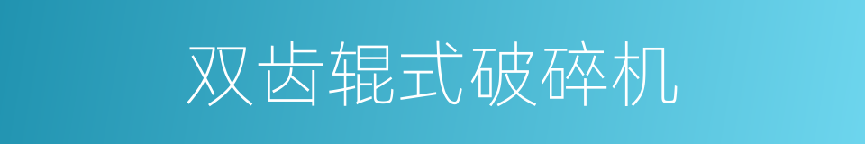双齿辊式破碎机的同义词