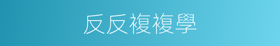 反反複複學的同義詞