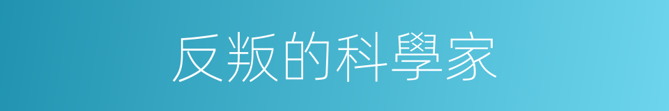 反叛的科學家的同義詞