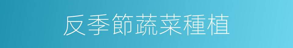 反季節蔬菜種植的同義詞