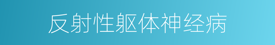 反射性躯体神经病的同义词