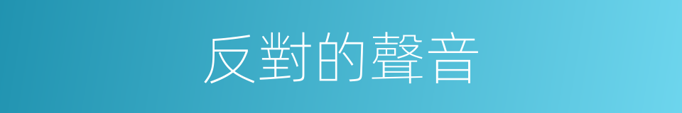 反對的聲音的同義詞
