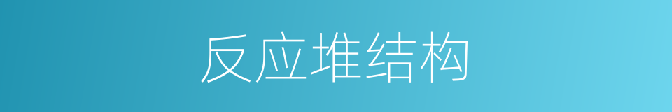 反应堆结构的同义词