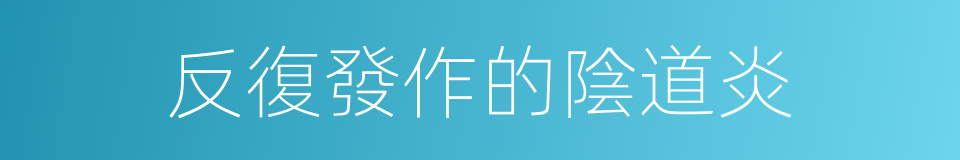 反復發作的陰道炎的同義詞