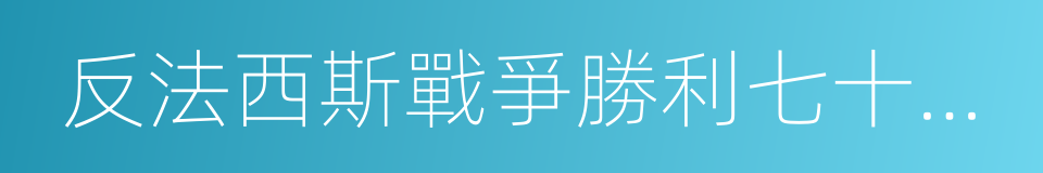 反法西斯戰爭勝利七十周年的同義詞