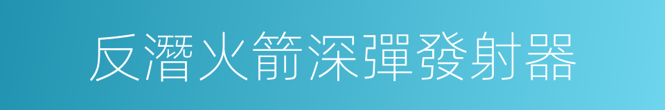 反潛火箭深彈發射器的同義詞