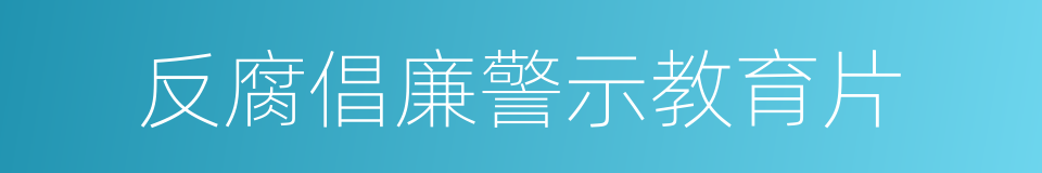 反腐倡廉警示教育片的同义词