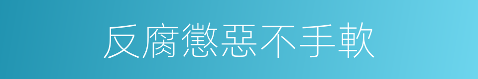 反腐懲惡不手軟的同義詞