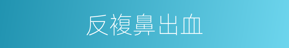 反複鼻出血的同义词