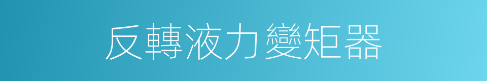 反轉液力變矩器的同義詞