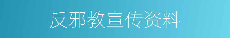 反邪教宣传资料的同义词