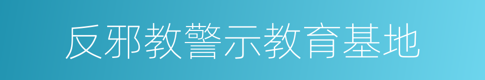 反邪教警示教育基地的同义词