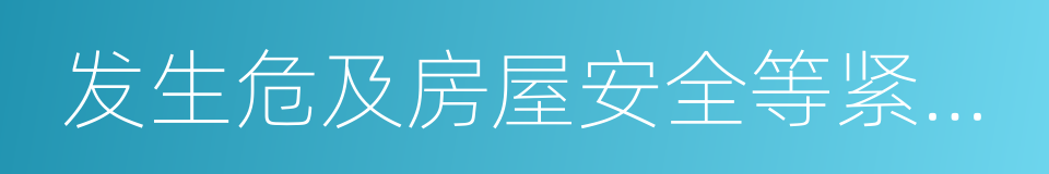 发生危及房屋安全等紧急情况的同义词