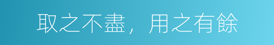 取之不盡，用之有餘的同義詞