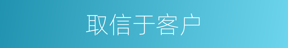 取信于客户的同义词