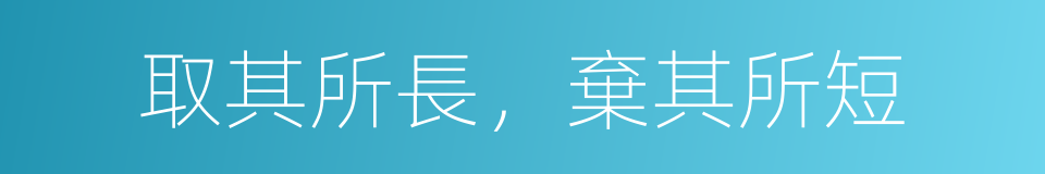 取其所長，棄其所短的同義詞