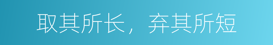 取其所长，弃其所短的同义词