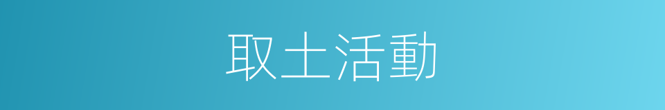 取土活動的同義詞
