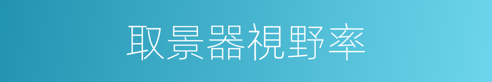 取景器視野率的同義詞