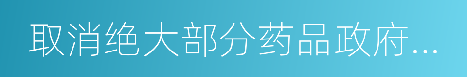 取消绝大部分药品政府定价的同义词