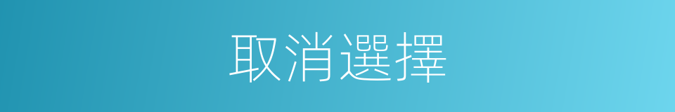 取消選擇的同義詞