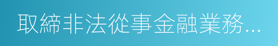 取締非法從事金融業務的機構的同義詞